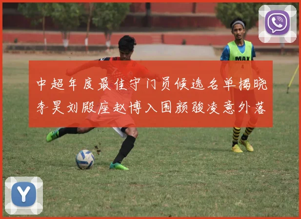 中超年度最佳守门员候选名单揭晓李昊刘殿座赵博入围颜骏凌意外落选
