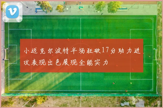 小迈克尔波特半场狂砍17分助力进攻表现出色展现全能实力
