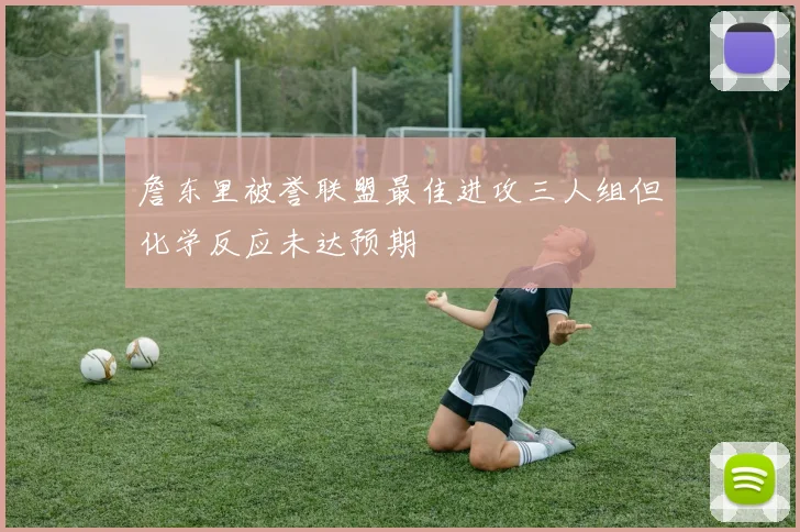 詹东里被誉联盟最佳进攻三人组但化学反应未达预期