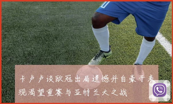 卡卢卢谈欧冠出局遗憾并自豪于表现渴望重赛与亚特兰大之战