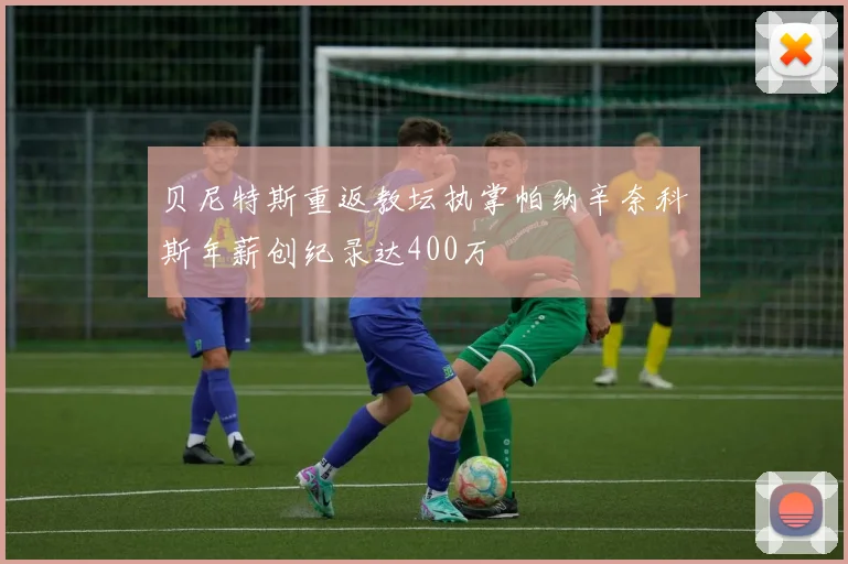 贝尼特斯重返教坛执掌帕纳辛奈科斯年薪创纪录达400万