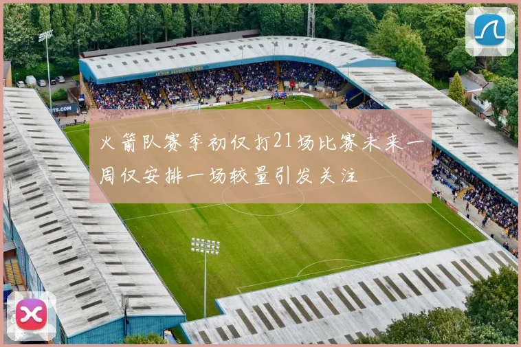 火箭队赛季初仅打21场比赛未来一周仅安排一场较量引发关注